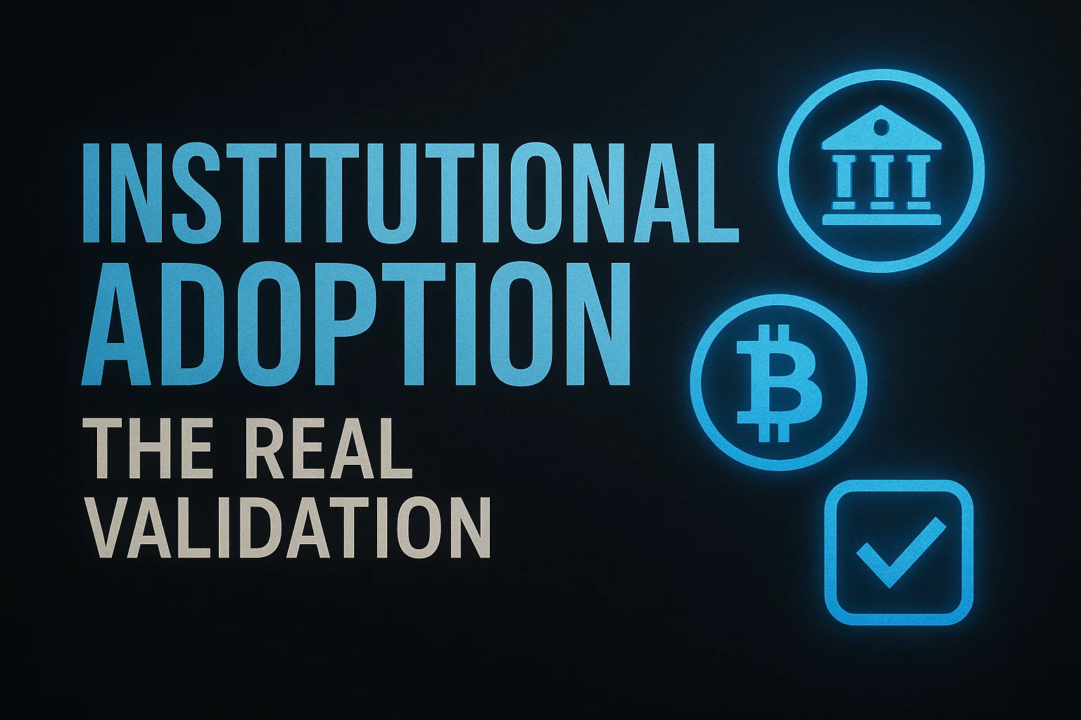 Institutional Adoption: The Real Validation